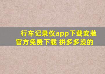 行车记录仪app下载安装官方免费下载 拼多多没的